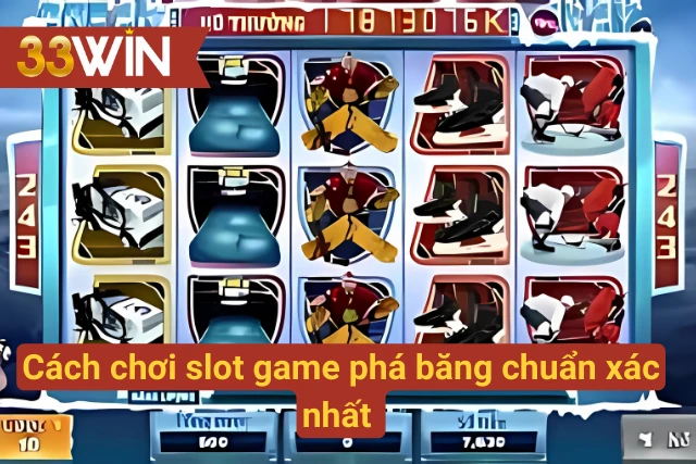 Cách chơi slot game phá băng giúp bạn thắng lớn